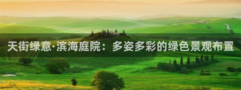 卧龙娱乐怎么注册新账号：天街绿意·滨海庭院：多姿多彩的绿色景观布置