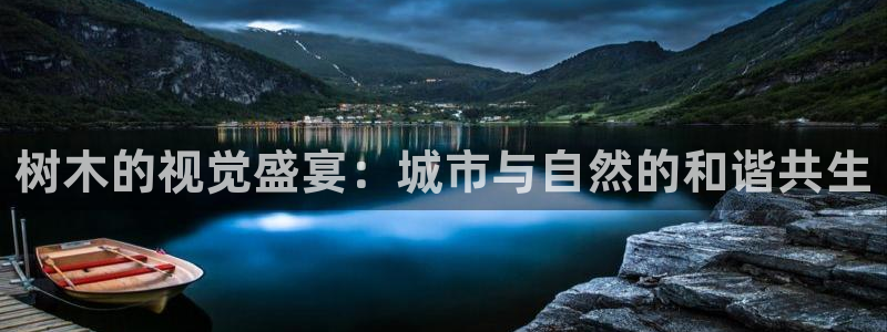 卧龙娱乐登录地址：树木的视觉盛宴：城市与自然的和谐共生